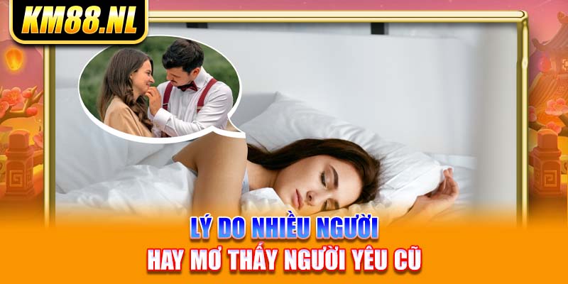 Lý do nhiều người hay mơ thấy người yêu cũ