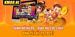 Sảnh Nổ Hũ PG - Quay Hũ Cực Chất Đón Tết Ất Tỵ 2025!