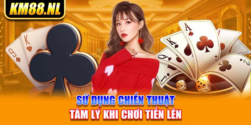 Sử dụng chiến thuật tâm lý khi chơi tiến lên