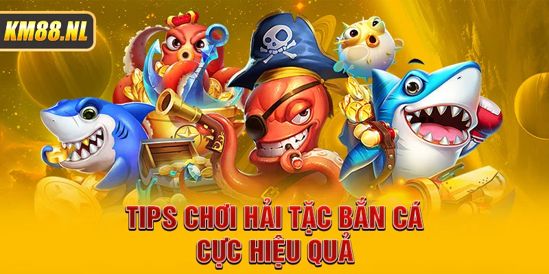 Tips chơi hải tặc bắn cá cực hiệu quả