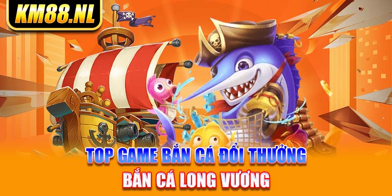 Top game bắn cá đổi thưởng - Bắn Cá Long Vương