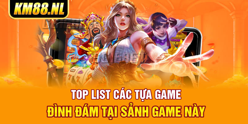 Top list các tựa game đình đám tại sảnh game này