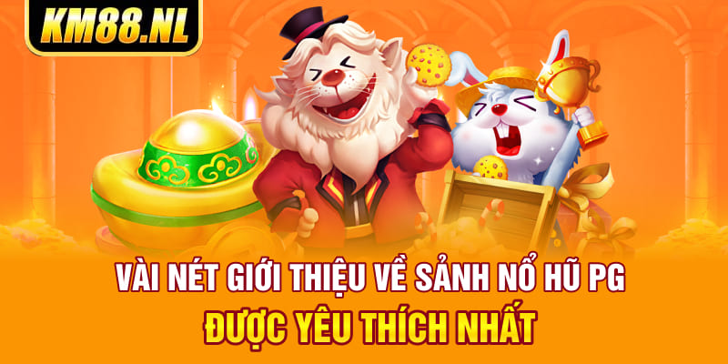 Vài nét giới thiệu về sảnh nổ hũ PG được yêu thích nhất