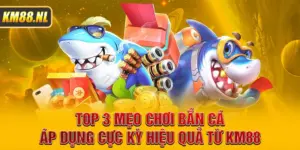 Top 3 Mẹo Chơi Bắn Cá Áp Dụng Cực Kỳ Hiệu Quả Từ KM88